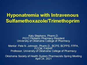 Hyponatremia with Intravenous SulfamethoxazoleTrimethoprim Katy Stephens Pharm D