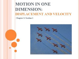 MOTION IN ONE DIMENSION DISPLACEMENT AND VELOCITY Chapter