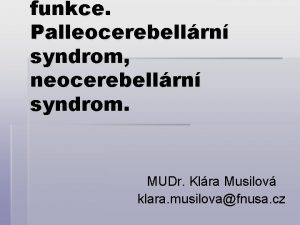 funkce Palleocerebellrn syndrom neocerebellrn syndrom MUDr Klra Musilov