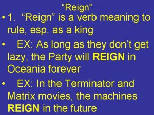 Reign 1 Reign is a verb meaning to