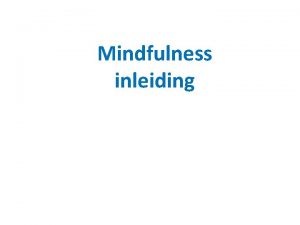 Mindfulness inleiding Mindfullness Based Stress Reduction Jon KabatZinn