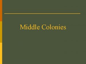 Middle Colonies The Middle Colonies p p p