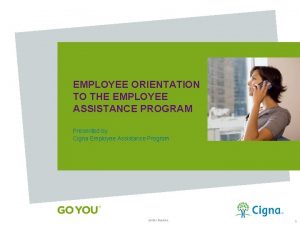 EMPLOYEE ORIENTATION TO THE EMPLOYEE ASSISTANCE PROGRAM Presented