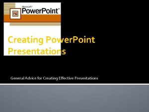 Creating Power Point Presentations General Advice for Creating