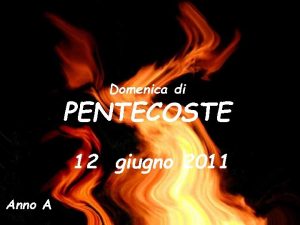 Domenica di PENTECOSTE 12 giugno 2011 Anno A