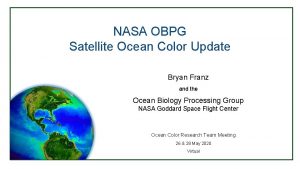 NASA OBPG Satellite Ocean Color Update Bryan Franz