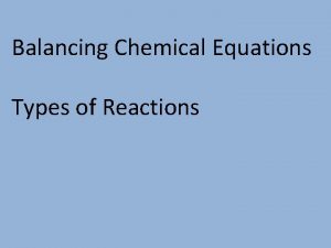 Balancing Chemical Equations Types of Reactions Chemical reactions