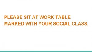 PLEASE SIT AT WORK TABLE MARKED WITH YOUR