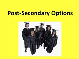 PostSecondary Options WHAT ARE MY OPTIONS Career CollegeTechnical