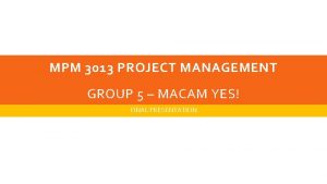 MPM 3013 PROJECT MANAGEMENT GROUP 5 MACAM YES