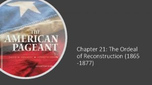 Chapter 21 The Ordeal of Reconstruction 1865 1877