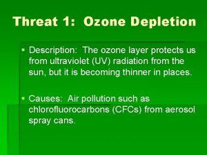 Threat 1 Ozone Depletion Description The ozone layer