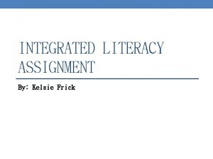 INTEGRATED LITERACY ASSIGNMENT By Kelsie Frick GLCE KC