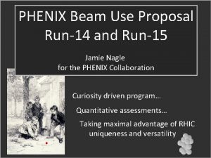 PHENIX Beam Use Proposal Run14 and Run15 Jamie