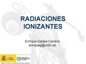 RADIACIONES IONIZANTES Enrique Gadea Carrera enriquegmtin es RADIACIONES
