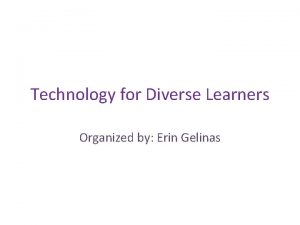 Technology for Diverse Learners Organized by Erin Gelinas