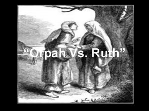 Orpah Vs Ruth Now it came to pass