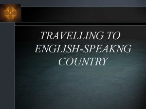 TRAVELLING TO ENGLISHSPEAKNG COUNTRY TEST ENGLISHSPEAKING COUNTRIES 1