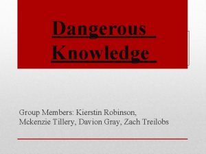 Dangerous Knowledge Group Members Kierstin Robinson Mckenzie Tillery