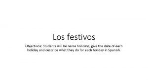 Los festivos Objectivos Students will be name holidays
