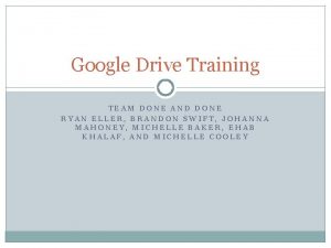 Google Drive Training TEAM DONE AND DONE RYAN