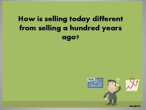 How is selling today different from selling a