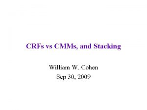 CRFs vs CMMs and Stacking William W Cohen