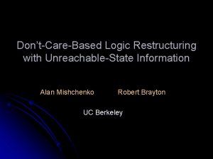 DontCareBased Logic Restructuring with UnreachableState Information Alan Mishchenko