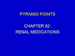PYRAMID POINTS CHAPTER 62 RENAL MEDICATIONS PYRAMID POINTS