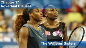Chapter 17 Adverbial Clauses The Williams Sisters Wimbledon
