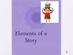 Elements of a Story Elements of a Story