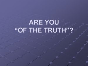 ARE YOU OF THE TRUTH Jesus Defined Truth