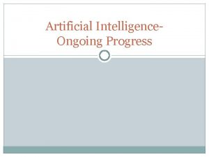 Artificial Intelligence Ongoing Progress Overview Topics to cover