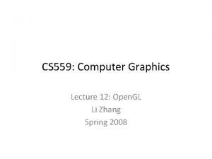 CS 559 Computer Graphics Lecture 12 Open GL