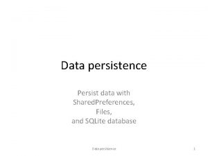 Data persistence Persist data with Shared Preferences Files