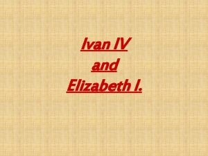 Ivan IV and Elizabeth I Ivan IV In