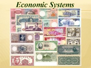 Economic Systems Economic System The way people produce