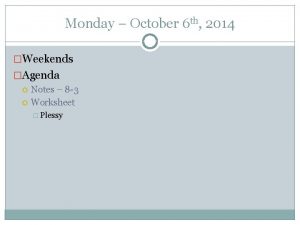 Monday October 6 th 2014 Weekends Agenda Notes
