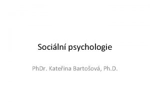 Sociln psychologie Ph Dr Kateina Bartoov Ph D