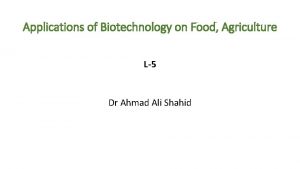Applications of Biotechnology on Food Agriculture L5 Dr