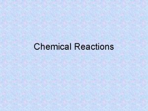 Chemical Reactions Chemical reaction Process by which atoms