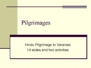 Pilgrimages Hindu Pilgrimage to Varanasi 14 slides and