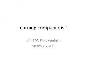 Learning companions 1 CPI 494 Kurt Van Lehn