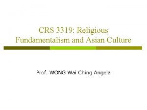 CRS 3319 Religious Fundamentalism and Asian Culture Prof