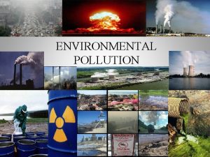 ENVIRONMENTAL POLLUTION Types of pollution Air Pollution Water