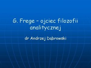 G Frege ojciec filozofii analitycznej dr Andrzej Dbrowski