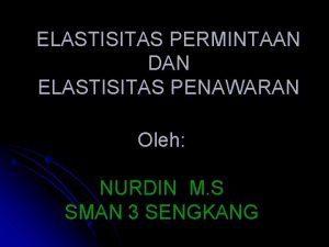 ELASTISITAS PERMINTAAN DAN ELASTISITAS PENAWARAN Oleh NURDIN M