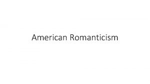 American Romanticism ROMANTICISM 1828 1865 Civilization and progress