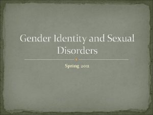 Gender Identity and Sexual Disorders Spring 2011 Human