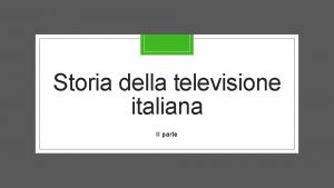 Storia della televisione italiana II parte La televisione